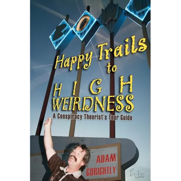 Happy Trails to High Weirdness: A Conspiracy Theorist's Tour Guide