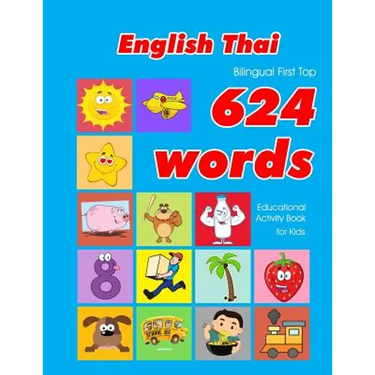 English - Thai Bilingual First Top 624 Words Educational Activity Book for Kids: Easy vocabulary learning flashcards best for infants babies toddlers