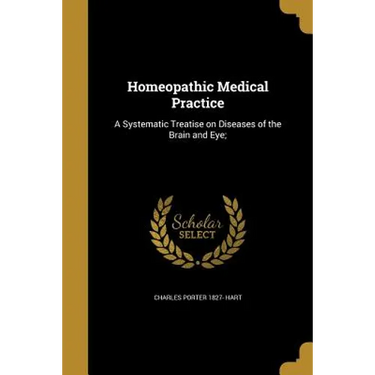 Homeopathic Medical Practice: A Systematic Treatise on Diseases of the Brain and Eye;