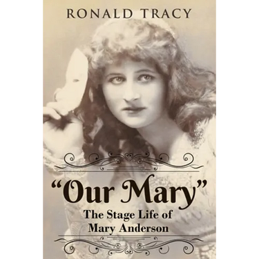 "Our Mary": The Stage Life of Mary Anderson