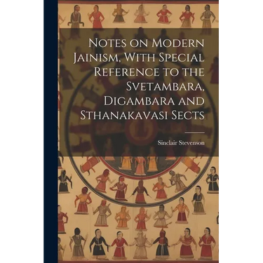 Notes on Modern Jainism, With Special Reference to the Svetambara, Digambara and Sthanakavasi Sects