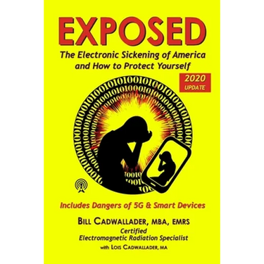 Exposed: The Electronic Sickening of America and How to Protect Yourself - Includes Dangers of 5G & Smart Devices