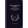 Wild Life Among The Red Men: Containing A Full Account Of Their Customs, Traits Of Character, Superstitions, Modes Of Warfare, Traditions, Etc