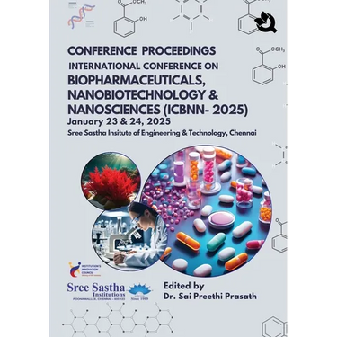 CONFERENCE PROCEEDINGS INTERNATIONAL CONFERENCE ON BIOPHARMACEUTICALS, NANOBIOTECHNOLOGY & NANOSCIENCES (ICBNN-2025) January 23 & 24,2025 Sree Sastha