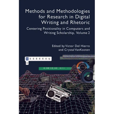 Methods and Methodologies for Research in Digital Writing and Rhetoric, Volume 2: Centering Positionality in Computers and Writing Scholarship