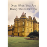 Drop What You Are Doing This Is Heaven