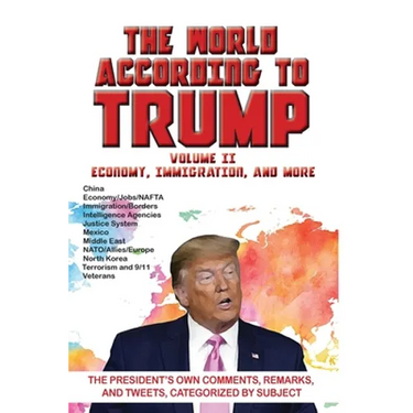 World According to Trump: Volume II - Economy, Immigration, and more: The President's Own Comments, Remarks, and Tweets, Categorized by Subject