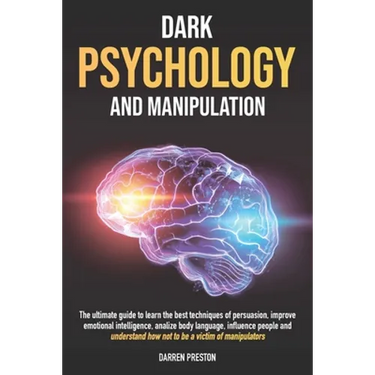 Dark Psychology and Manipulation: The Guide to Learn the Best Techniques of Persuasion, Improve Emotional Intelligence, Analyze Body Language, Underst