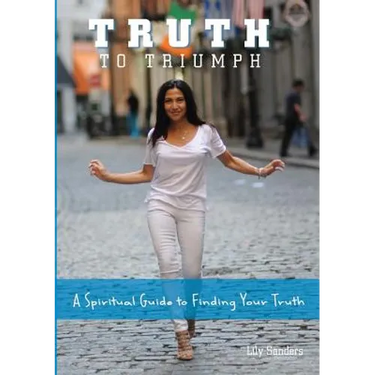 Truth To Triumph: A Spiritual Guide to Finding Your Truth