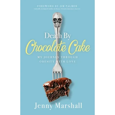 Death By Chocolate Cake: My Journey Through Obesity With Love
