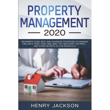 Property Management 2020: Beginner's Guide. Best and Advanced Strategies to Manage 1 Million a Year, Your Time, Debt, Tax, Negotiate The Price a