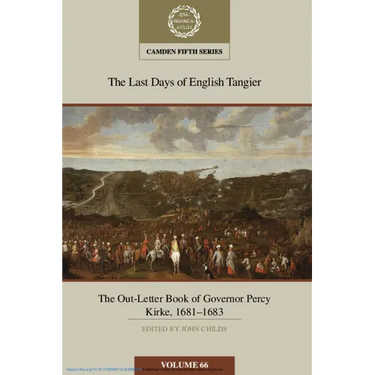 The Last Days of English Tangier: The Out-Letter Book of Governor Percy Kirke, 1681-1683