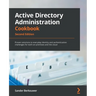Active Directory Administration Cookbook - Second Edition: Proven solutions to everyday identity and authentication challenges for both on-premises an