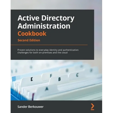 Active Directory Administration Cookbook - Second Edition: Proven solutions to everyday identity and authentication challenges for both on-premises an