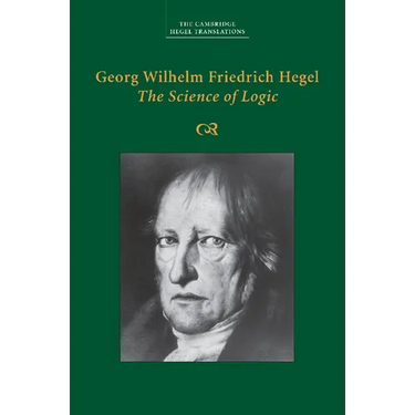 Georg Wilhelm Friedrich Hegel: The Science of Logic