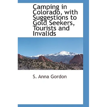 Camping in Colorado, with Suggestions to Gold Seekers, Tourists and Invalids