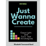Just Wanna Create: Copyright and Fair Use Strategies (2nd Edition): Copyright and Fair Use Strategies