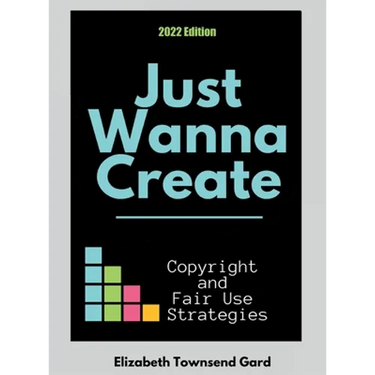 Just Wanna Create: Copyright and Fair Use Strategies (2nd Edition): Copyright and Fair Use Strategies