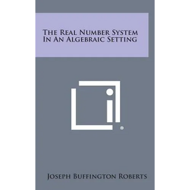 The Real Number System in an Algebraic Setting