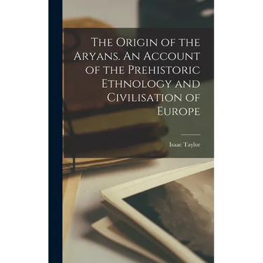 The Origin of the Aryans. An Account of the Prehistoric Ethnology and Civilisation of Europe