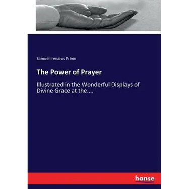 The Power of Prayer: Illustrated in the Wonderful Displays of Divine Grace at the....