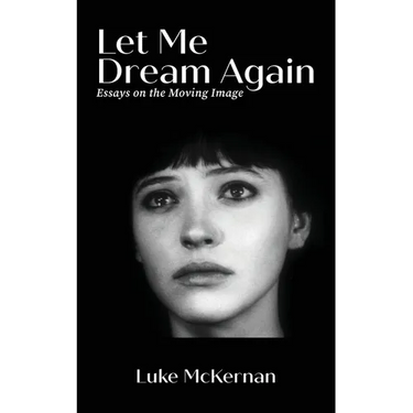 Let Me Dream Again: Essays on the Moving Image