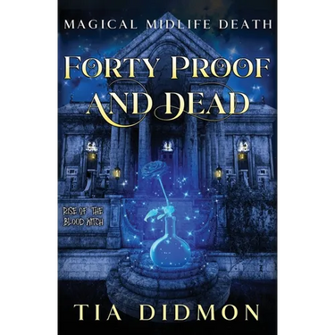 Forty Proof and Dead: Paranormal Women's Fiction (Rise of the Blood Witch)