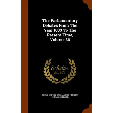 The Parliamentary Debates From The Year 1803 To The Present Time, Volume 30