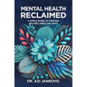 Mental Health, Reclaimed: A Simple Guide to Thriving Beyond Labels or Limits
