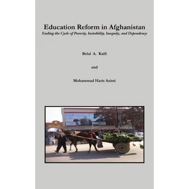 Education Reform in Afghanistan: Ending the Cycle of Poverty, Instability, Inequity, and Dependency