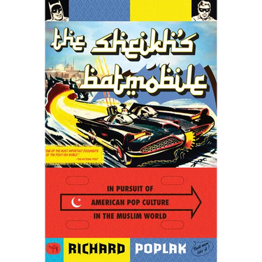 The Sheikh's Batmobile: In Pursuit of American Pop Culture in the Muslim World