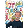 Steve Jobs Book for Curious Kids: Exploring the Inspiring Life of The Visionary Mind Who Pursued Perfection