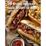 50 Healthy American Classic Recipes for Home
