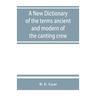 A new dictionary of the terms ancient and modern of the canting crew, in its several tribes of Gypsies, beggers, thieves, cheats, &. with an addition