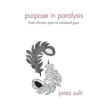 Purpose in Paralysis: From Chronic Pain to Universal Gain