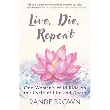 Live, Die, Repeat: One Woman's Wild Ride on the Cycle of Life and Death