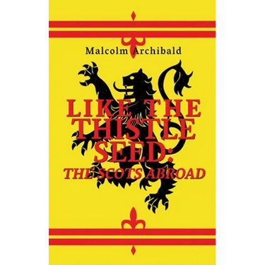 Like The Thistle Seed: The Scots Abroad