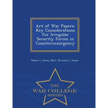Art of War Papers: Key Considerations for Irregular Security Forces in Counterinsurgency - War College Series