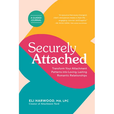 Securely Attached: Transform Your Attachment Patterns Into Loving, Lasting Romantic Relationships (Attachment Workbook)