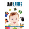 Lead Babies: How heavy metals are causing our children's autism, ADHD, learning disabilities, low IQ and behavior problems