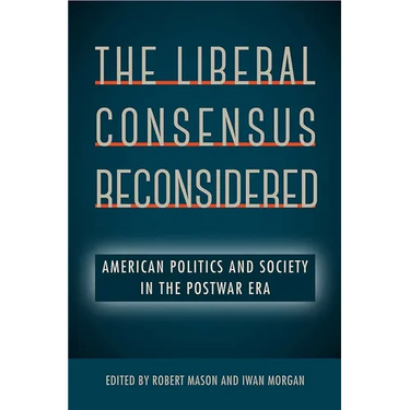 The Liberal Consensus Reconsidered: American Politics and Society in the Postwar Era