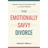 The Emotionally Savvy Divorce: Smart Negotiations for a Clean Break
