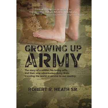 Growing up Army: The story of a soldier, his loving wife, and their nine adventurous Army Brats traveling the world in service to our country