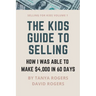 The Kids Guide to Selling: How I Was Able to Make $4,000 in 60 Days