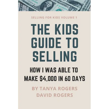 The Kids Guide to Selling: How I Was Able to Make $4,000 in 60 Days