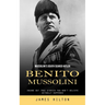 Benito Mussolini: Mussolini's Death Scared Hitler (Insane but True Stories You Won't Believe Actually Happened)