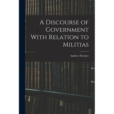 A Discourse of Government With Relation to Militias