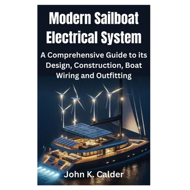 Modern Sailboat Electrical System: A Comprehensive Guide to its Design, Construction, Boat Wiring and Outfitting