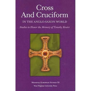 Cross and Cruciform in the Anglo-Saxon World: Studies to Honor the Memory of Timothy Reuter