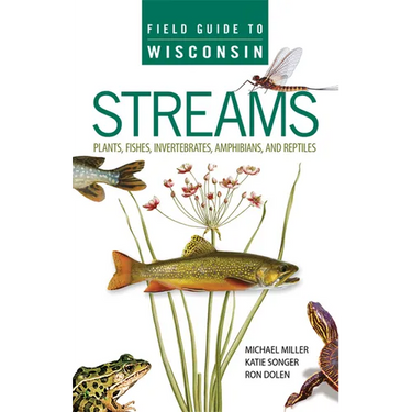 Field Guide to Wisconsin Streams: Plants, Fishes, Invertebrates, Amphibians, and Reptiles